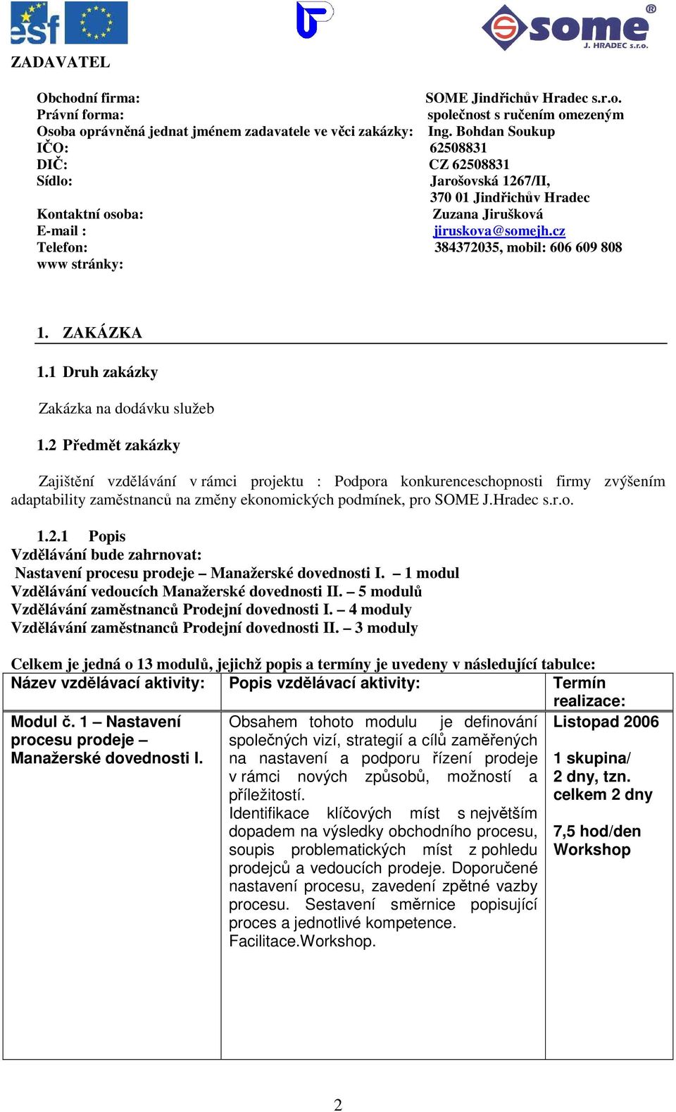 cz Telefon: 384372035, mobil: 606 609 808 www stránky: 1. ZAKÁZKA 1.1 Druh zakázky Zakázka na dodávku služeb 1.
