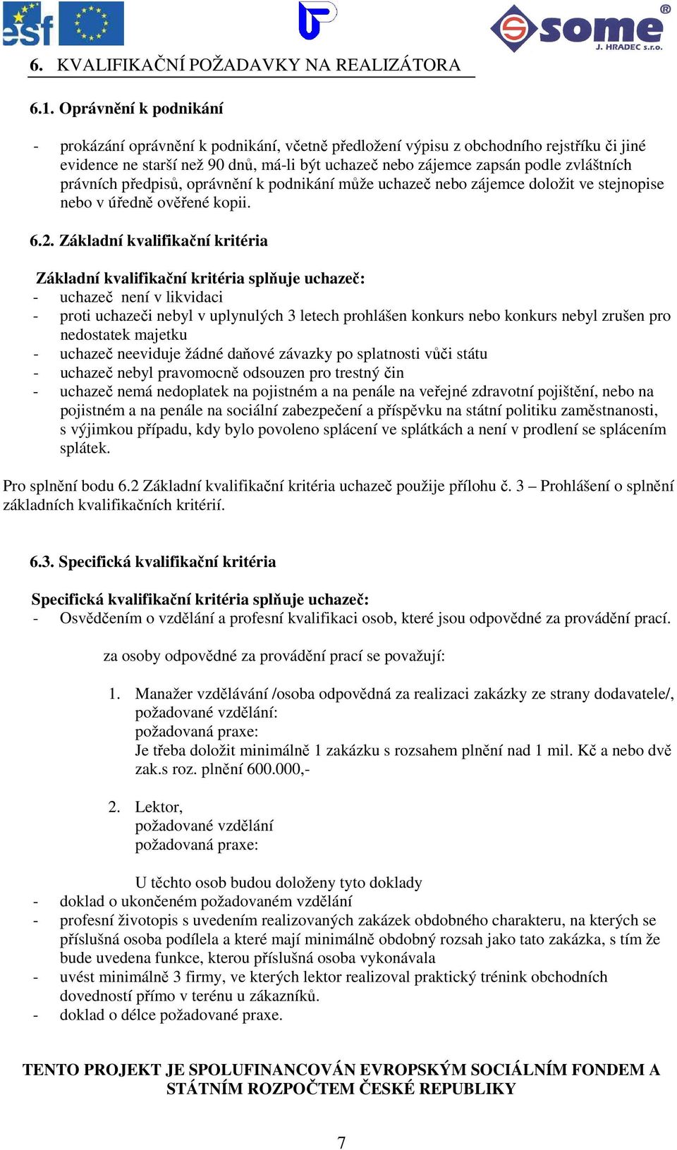 právních předpisů, oprávnění k podnikání může uchazeč nebo zájemce doložit ve stejnopise nebo v úředně ověřené kopii. 6.2.