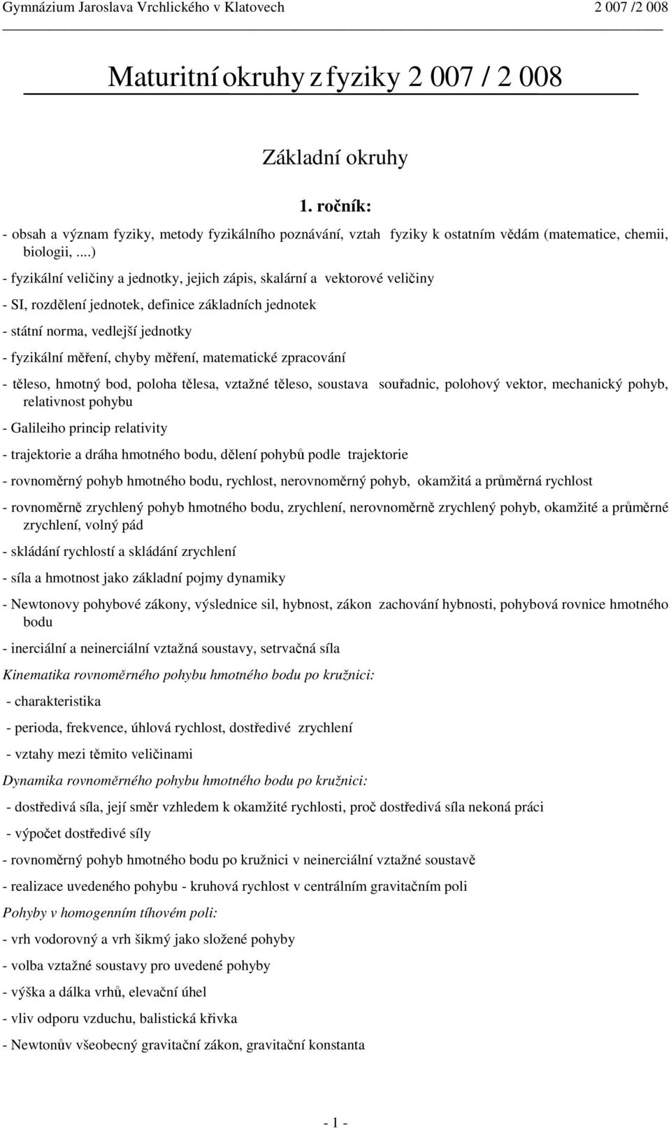 měření, matematické zpracování - těleso, hmotný bod, poloha tělesa, vztažné těleso, soustava souřadnic, polohový vektor, mechanický pohyb, relativnost pohybu - Galileiho princip relativity -