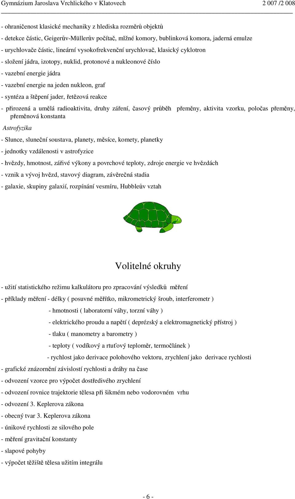 jader, řetězová reakce - přirozená a umělá radioaktivita, druhy záření, časový průběh přeměny, aktivita vzorku, poločas přeměny, přeměnová konstanta Astrofyzika - Slunce, sluneční soustava, planety,