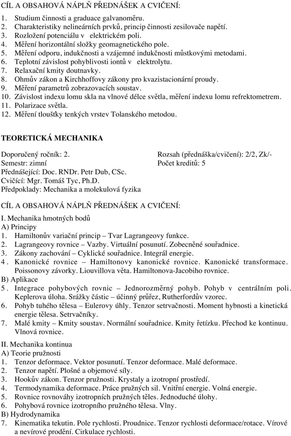 Relaxační kmity doutnavky. 8. Ohmův zákon a Kirchhoffovy zákony pro kvazistacionární proudy. 9. Měření parametrů zobrazovacích soustav. 10.