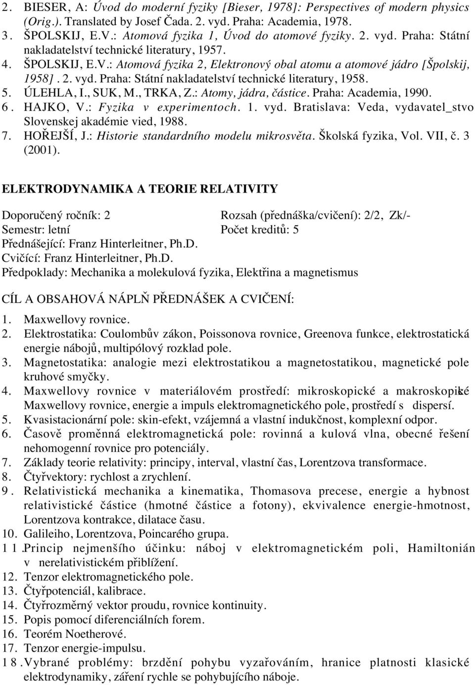 : Atomová fyzika 2, Elektronový obal atomu a atomové jádro [Špolskij, 1958]. 2. vyd. Praha: Státní nakladatelství technické literatury, 1958. 5. ÚLEHLA, I., SUK, M., TRKA, Z.: Atomy, jádra, částice.