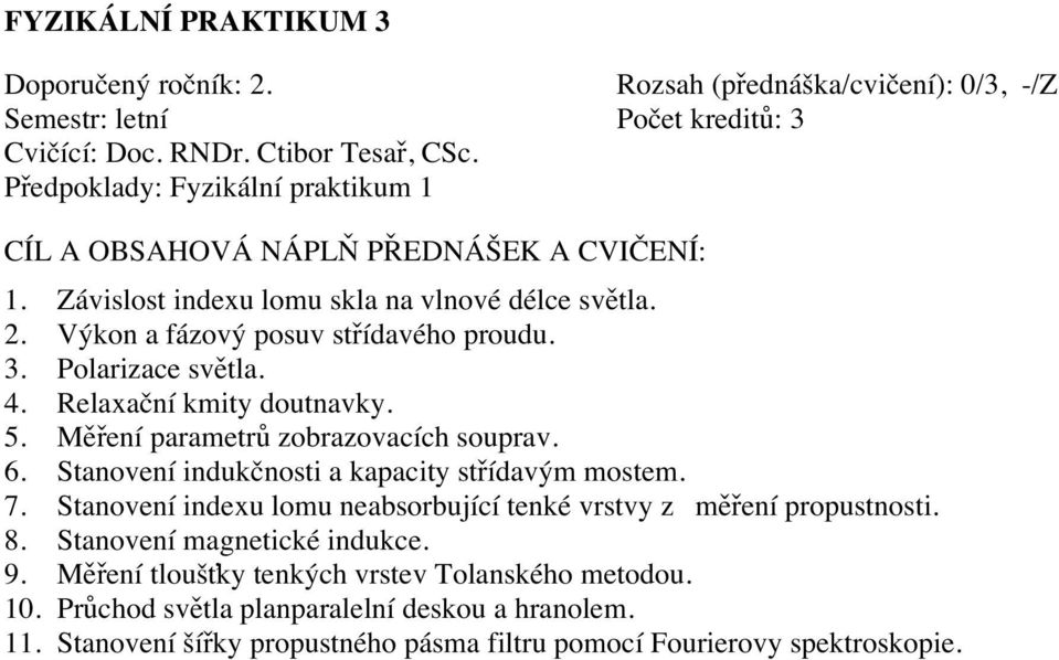 Měření parametrů zobrazovacích souprav. 6. Stanovení indukčnosti a kapacity střídavým mostem. 7. Stanovení indexu lomu neabsorbující tenké vrstvy z měření propustnosti. 8.