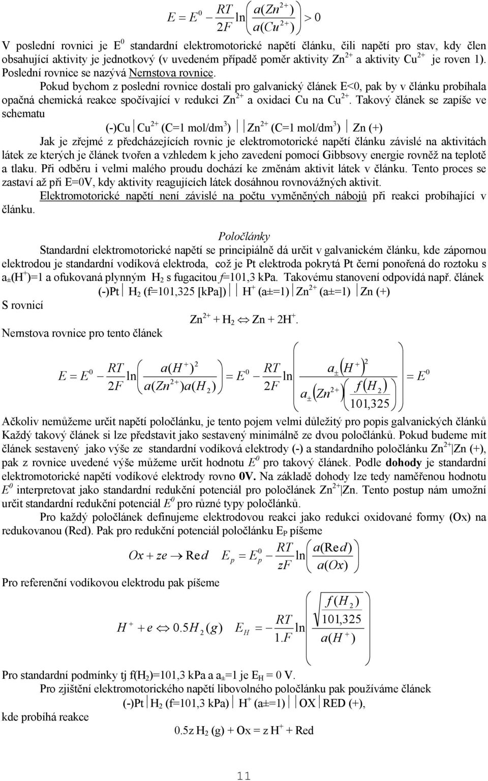 Pokud bychom z oslední rovnice dostali ro galvanický článek E<, ak by v článku robíhala oačná chemická reakce sočívající v redukci Zn a oxidaci Cu na Cu.