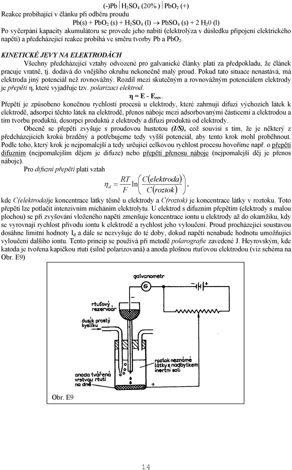 KINETICKÉ JEVY NA ELEKTRODÁCH Všechny ředcházející vztahy odvozené ro galvanické články latí za ředokladu, že článek racuje vratně, tj. dodává do vnějšího okruhu nekonečně malý roud.