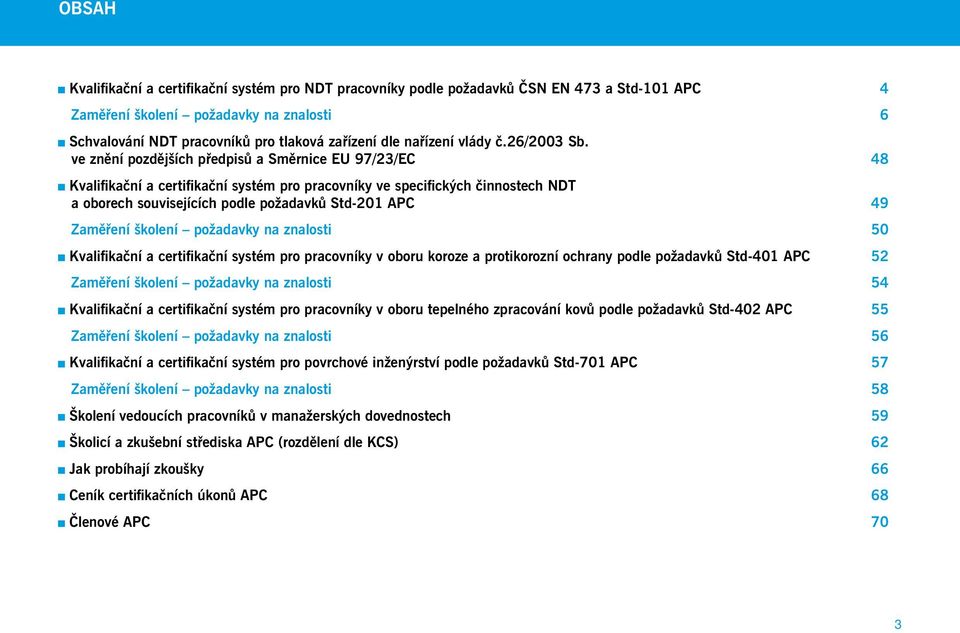 ve znění pozdějších předpisů a Směrnice EU 97/23/EC 48 Kvalifikační a certifikační systém pro pracovníky ve specifických činnostech NDT a oborech souvisejících podle požadavků Std-201 APC 49 Zaměření