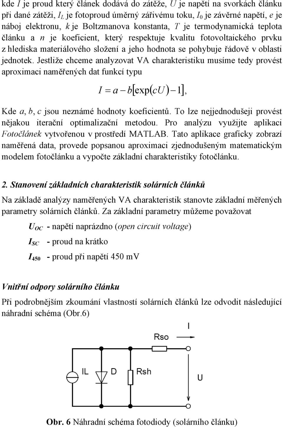 Jestliže chcee analyzovat charakteristiku usíe tedy provést aproxiaci naěřených dat funkcí typu [ exp( ) 1] = a b c, Kde a, b, c jsou neznáé hodnoty koeficientů.