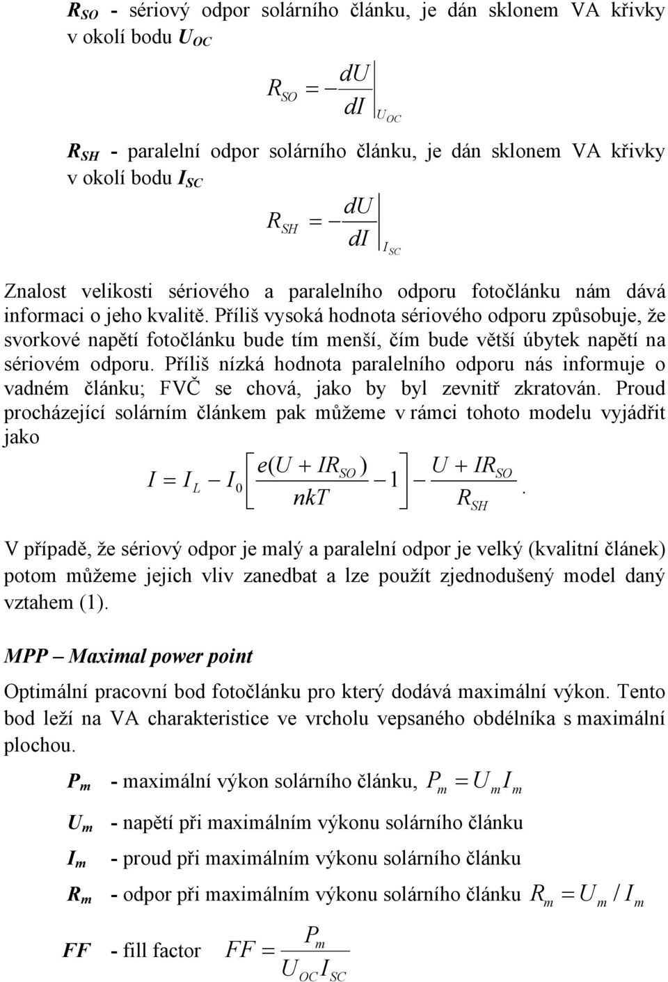 Příliš vysoká hodnota sériového odporu způsobuje, že svorkové napětí fotočlánku bude tí enší, čí bude větší úbytek napětí na sériové odporu.