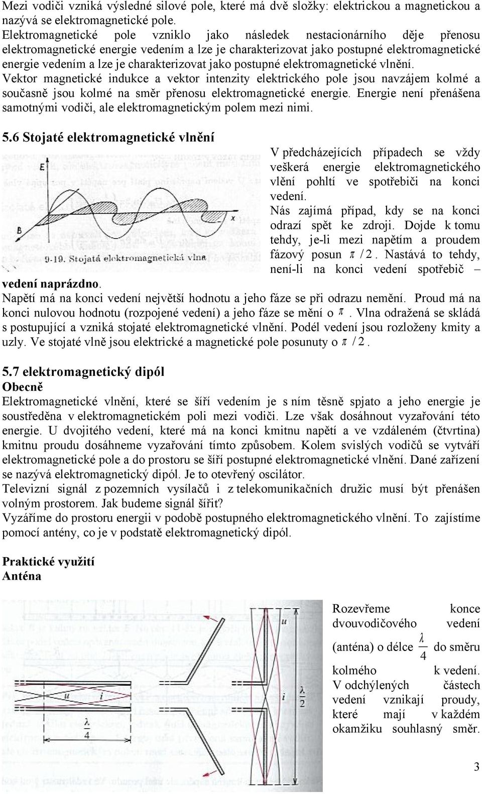 jako postupné elektomagnetické vlnění. Vekto magnetické indukce a vekto intenzity elektického pole jsou navzájem kolmé a současně jsou kolmé na smě přenosu elektomagnetické enegie.