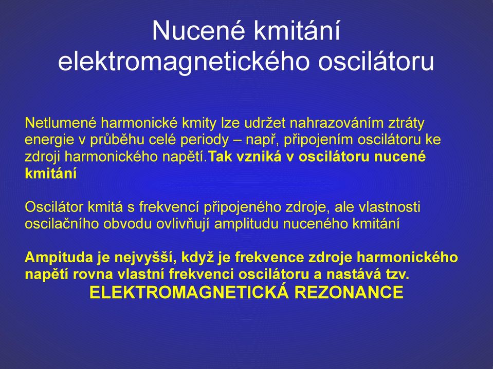 tak vzniká v oscilátoru nucené kmitání Oscilátor kmitá s frekvencí připojeného zdroje, ale vlastnosti oscilačního obvodu