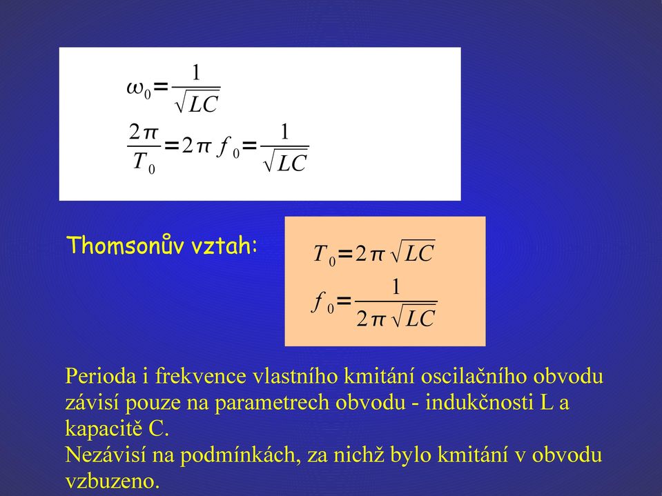 závisí pouze na parametrech obvodu - indukčnosti L a kapacitě C.