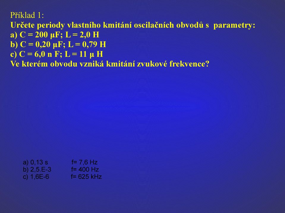 C = 6,0 n F; L = 11 μ H Ve kterém obvodu vzniká kmitání zvukové