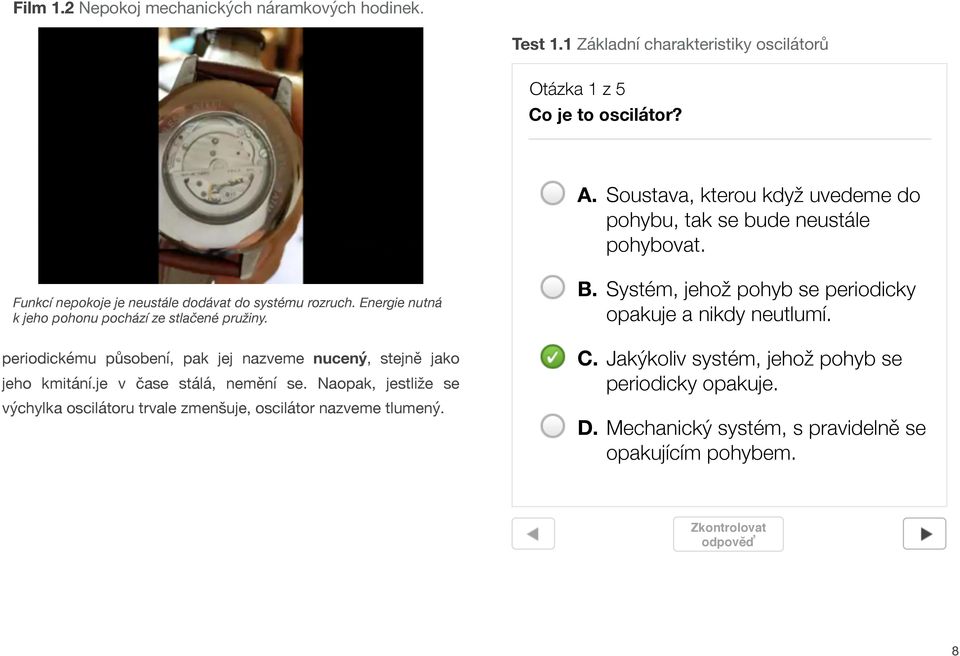 Energie nutná k jeho pohonu pochází ze stlačené pružiny. periodickému působení, pak jej nazveme nucený, stejně jako jeho kmitání.je v čase stálá, nemění se.