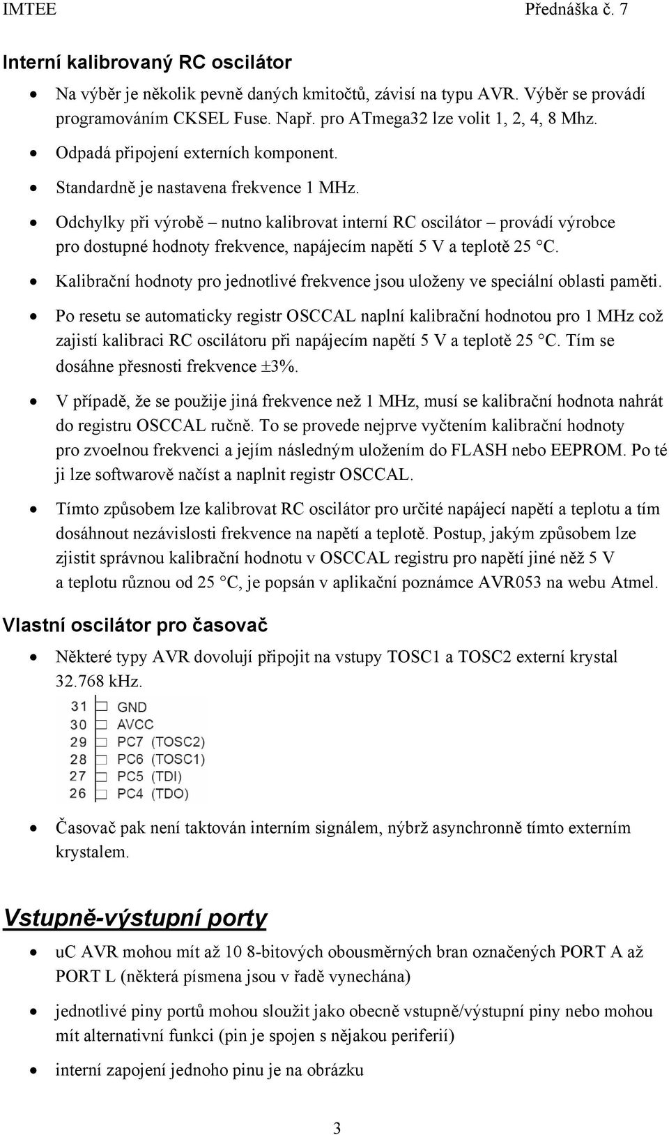 Odchylky při výrobě nutno kalibrovat interní RC oscilátor provádí výrobce pro dostupné hodnoty frekvence, napájecím napětí 5 V a teplotě 25 C.