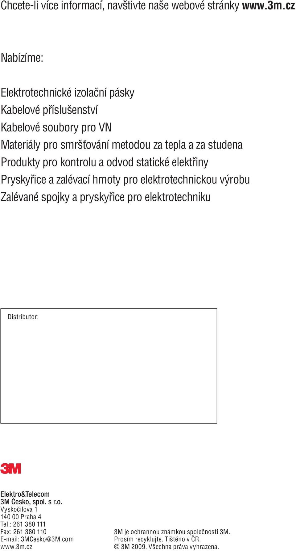 Produkty pro kontrolu a odvod statické elektřiny Pryskyřice a zalévací hmoty pro elektrotechnickou výrobu Zalévané spojky a pryskyřice pro elektrotechniku