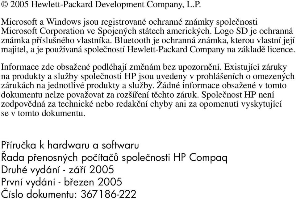 Informace zde obsažené podléhají změnám bez upozornění. Existující záruky na produkty a služby společnosti HP jsou uvedeny v prohlášeních o omezených zárukách na jednotlivé produkty a služby.