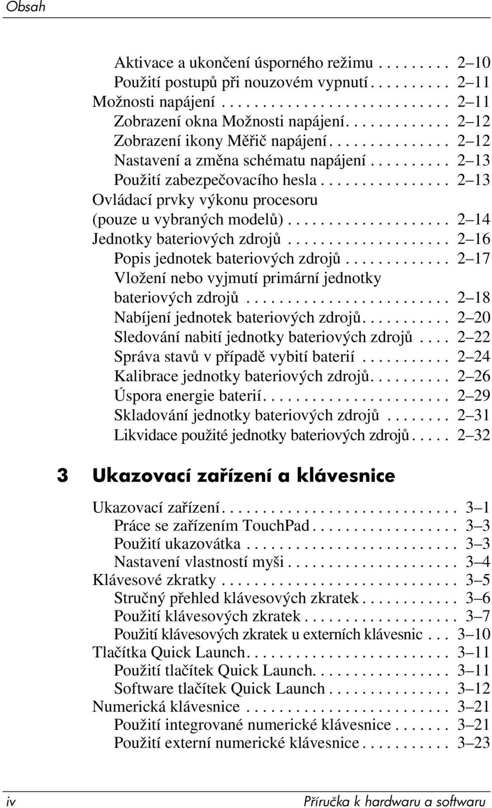 ............... 2 13 Ovládací prvky výkonu procesoru (pouze u vybraných modelů).................... 2 14 Jednotky bateriových zdrojů.................... 2 16 Popis jednotek bateriových zdrojů.