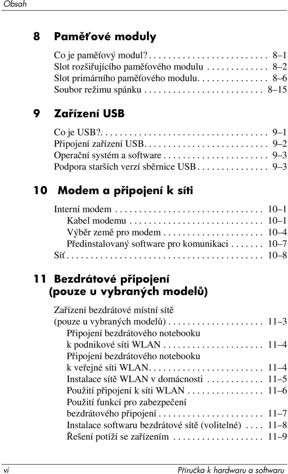 ..................... 9 3 Podpora starších verzí sběrnice USB............... 9 3 10 Modem a p ipojení k síti Interní modem............................... 10 1 Kabel modemu............................ 10 1 Výběr země pro modem.