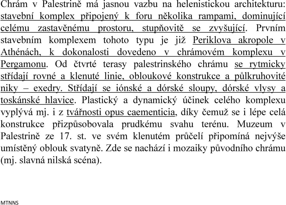 Od čtvrté terasy palestrinského chrámu se rytmicky střídají rovné a klenuté linie, obloukové konstrukce a půlkruhovité niky exedry.