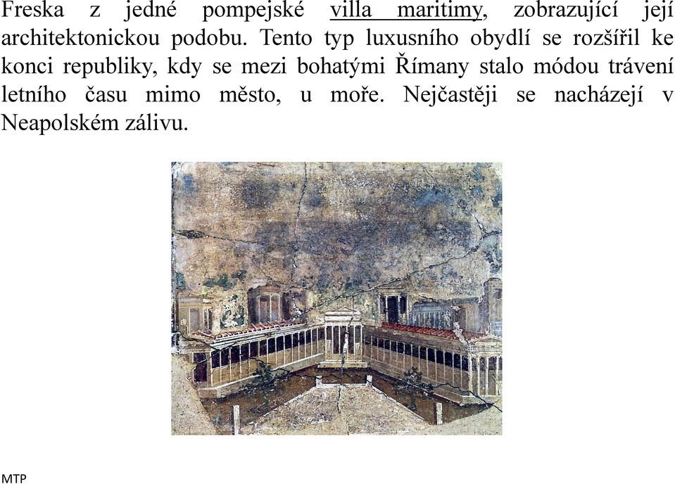 Tento typ luxusního obydlí se rozšířil ke konci republiky, kdy se
