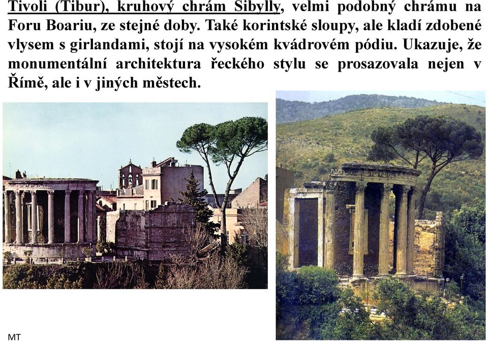 Také korintské sloupy, ale kladí zdobené vlysem s girlandami, stojí na