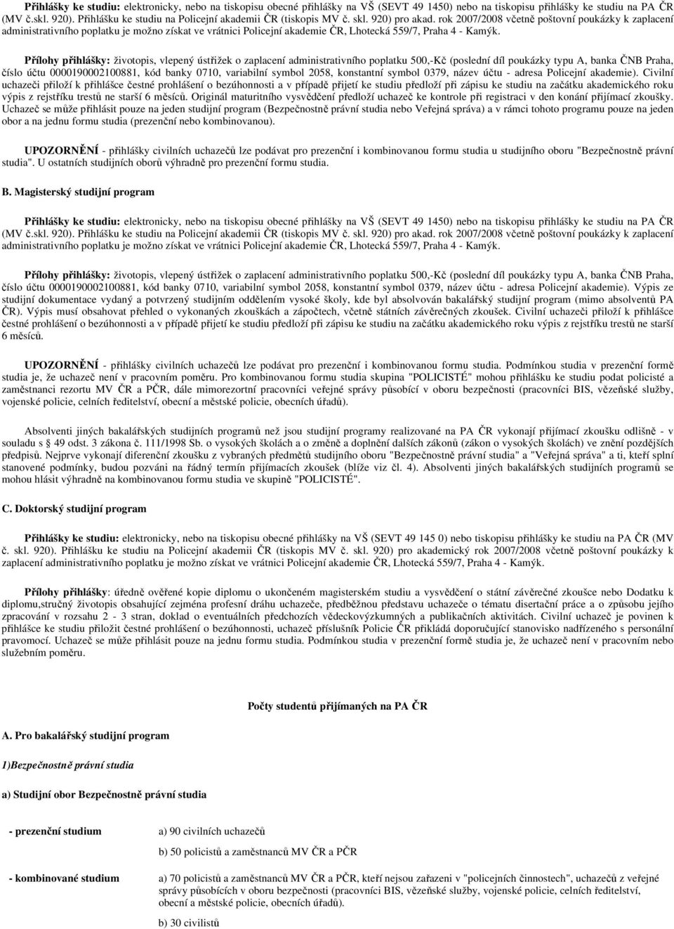 rok 2007/2008 včetně poštovní poukázky k zaplacení administrativního poplatku je možno získat ve vrátnici Policejní akademie ČR, Lhotecká 559/7, Praha 4 - Kamýk.