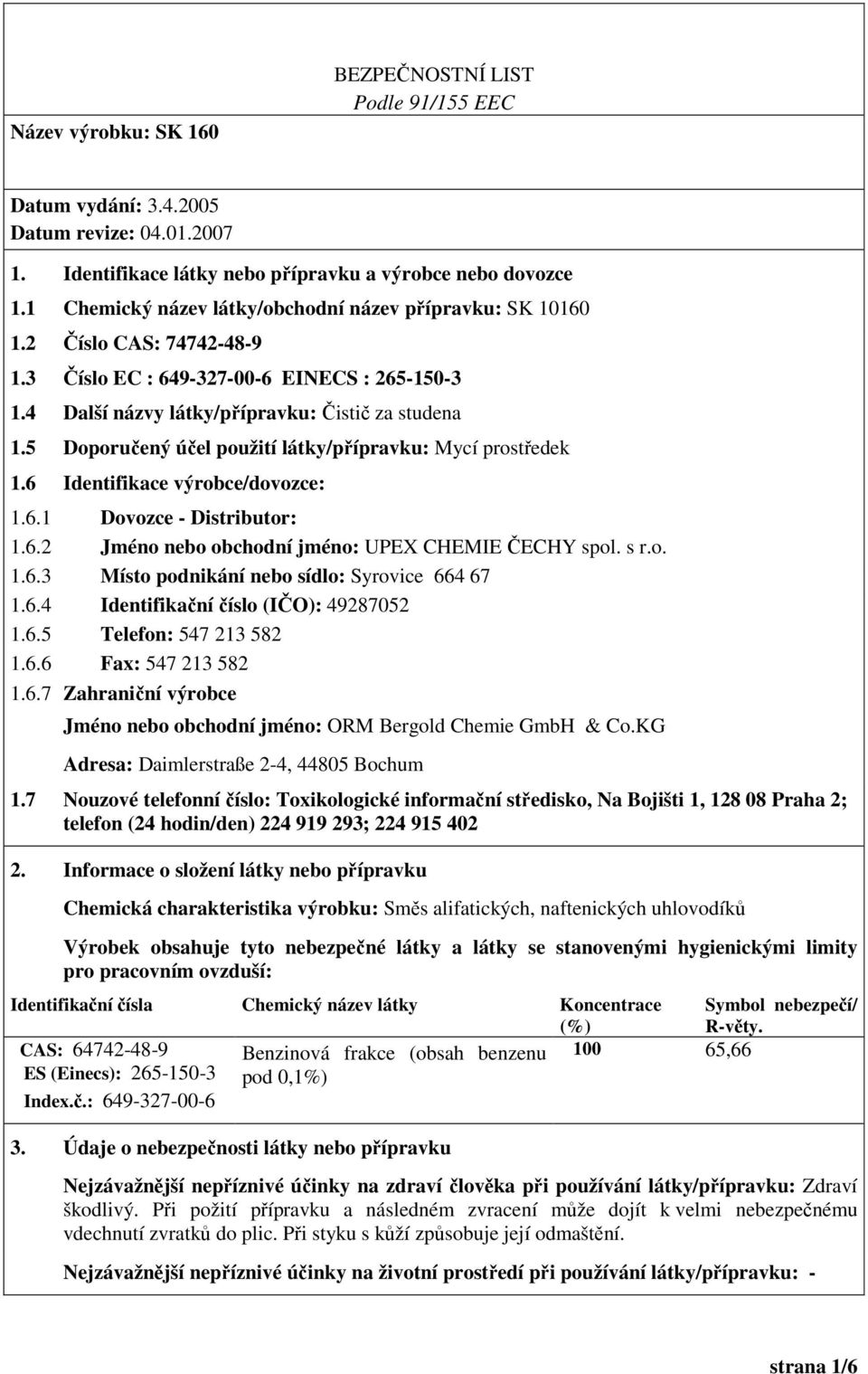 6.2 Jméno nebo obchodní jméno: UPEX CHEMIE ČECHY spol. s r.o. 1.6.3 Místo podnikání nebo sídlo: Syrovice 664 67 1.6.4 Identifikační číslo (IČO): 49287052 1.6.5 Telefon: 547 213 582 1.6.6 Fax: 547 213 582 1.