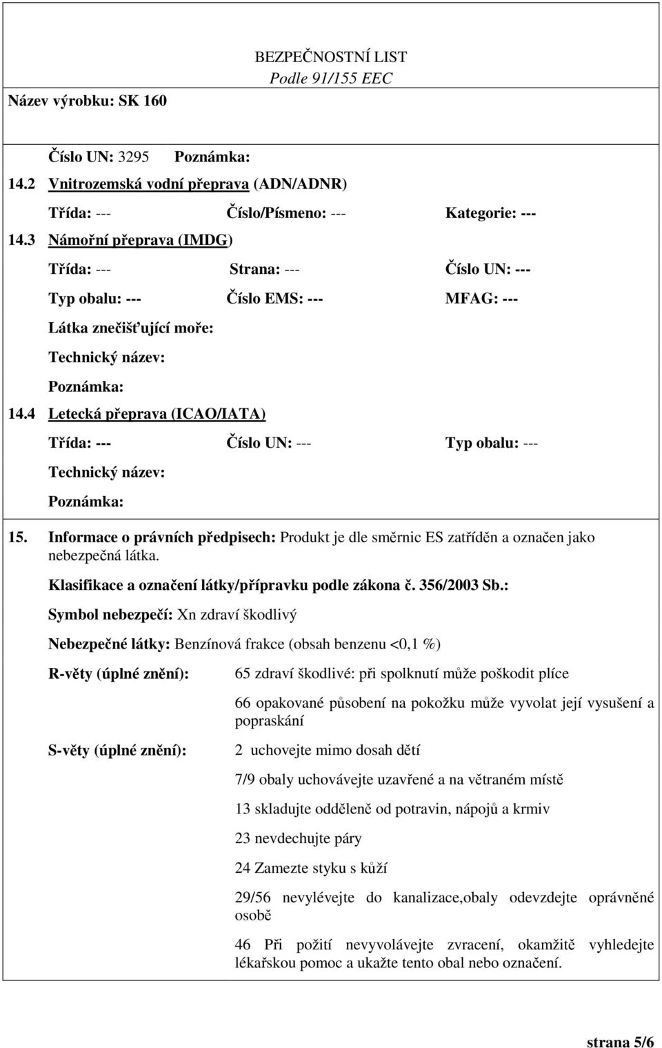 4 Letecká přeprava (ICAO/IATA) Třída: --- Číslo UN: --- Typ obalu: --- Technický název: Poznámka: 15.