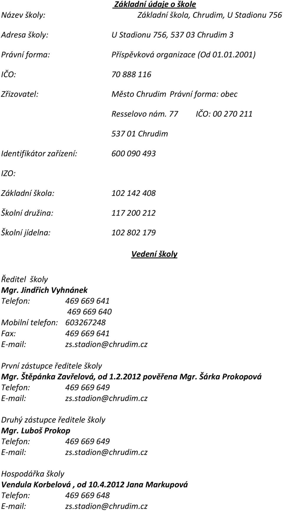 77 IČO: 00270211 53701 Chrudim Identifikátor zařízení: 600090493 IZO: Základní škola: 102142408 Školní družina: 117200212 Školní jídelna: 102802179 Vedení školy Ředitel školy Mgr.