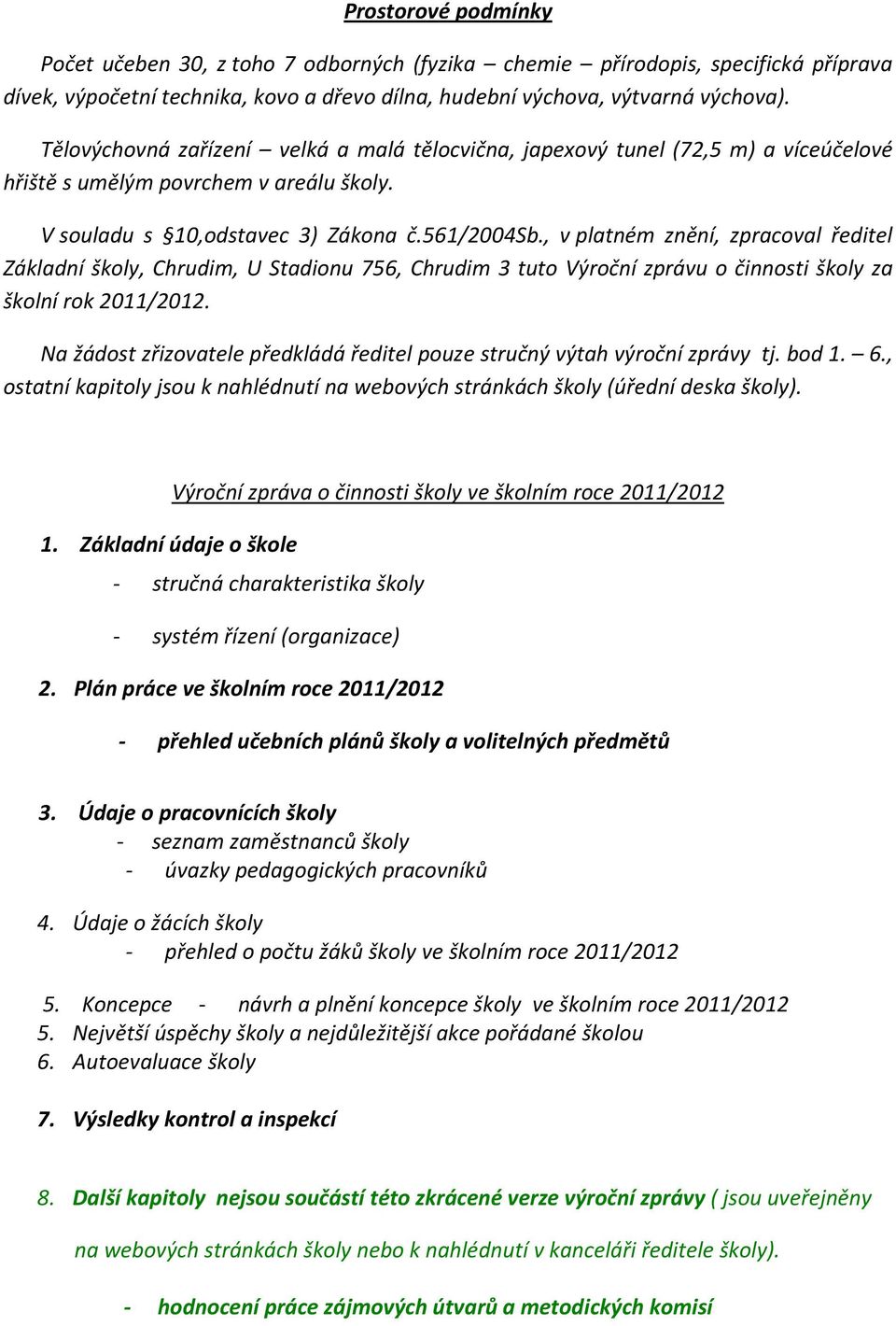 , v platném znění, zpracoval ředitel Základní školy, Chrudim, U Stadionu 756, Chrudim 3 tuto Výroční zprávu o činnosti školy za školní rok 2011/2012.