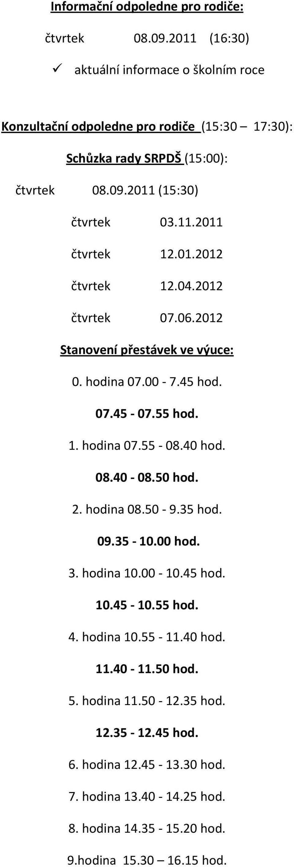 01.2012 čtvrtek 12.04.2012 čtvrtek 07.06.2012 Stanovení přestávek ve výuce: 0. hodina 07.00-7.45 hod. 07.45-07.55 hod. 1. hodina 07.55-08.40 hod. 08.40-08.50 hod. 2.