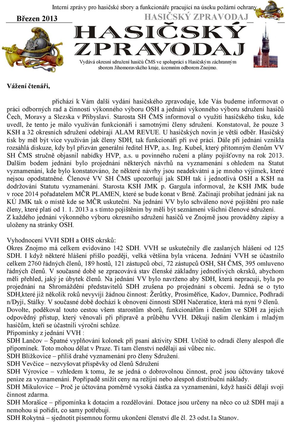 Vážení čtenáři, přichází k Vám další vydání hasičského zpravodaje, kde Vás budeme informovat o práci odborných rad a činnosti výkonného výboru OSH a jednání výkonného výboru sdružení hasičů Čech,