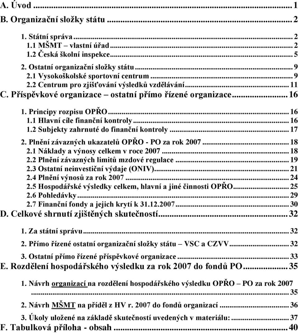 .. 16 1.2 Subjekty zahrnuté do finanční kontroly... 17 2. Plnění závazných ukazatelů OPŘO - PO za rok 2007... 18 2.1 Náklady a výnosy celkem v roce 2007... 18 2.2 Plnění závazných limitů mzdové regulace.