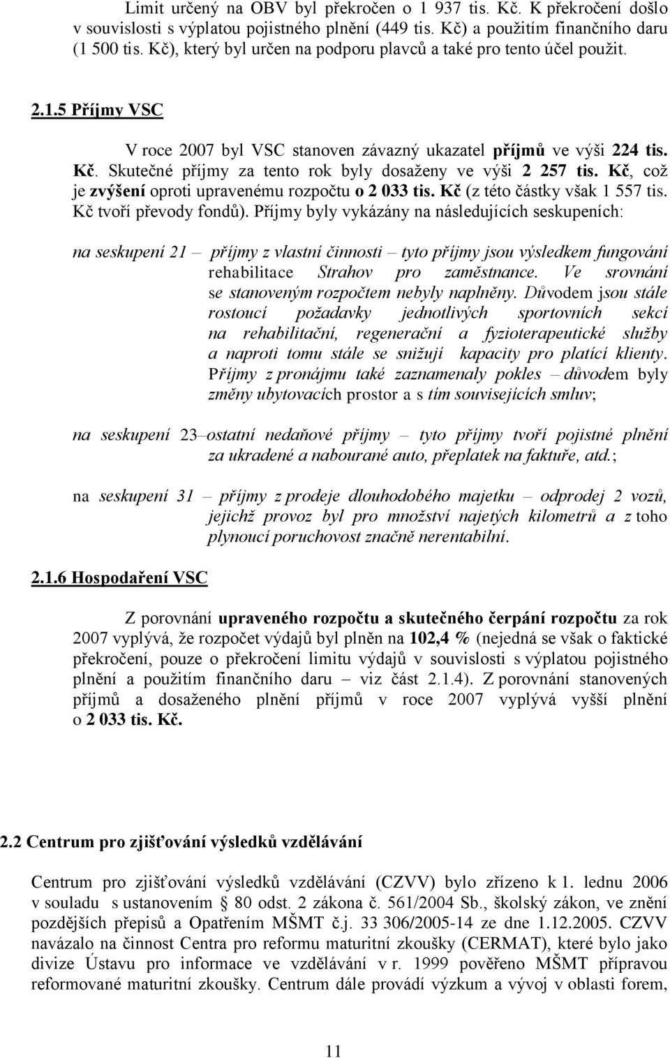 Skutečné příjmy za tento rok byly dosaženy ve výši 2 257 tis. Kč, což je zvýšení oproti upravenému rozpočtu o 2 033 tis. Kč (z této částky však 1 557 tis. Kč tvoří převody fondů).