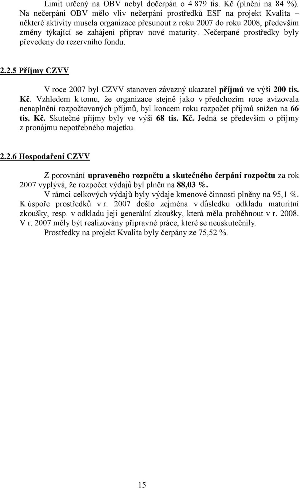 maturity. Nečerpané prostředky byly převedeny do rezervního fondu. 2.2.5 Příjmy CZVV V roce 2007 byl CZVV stanoven závazný ukazatel příjmů ve výši 200 tis. Kč.