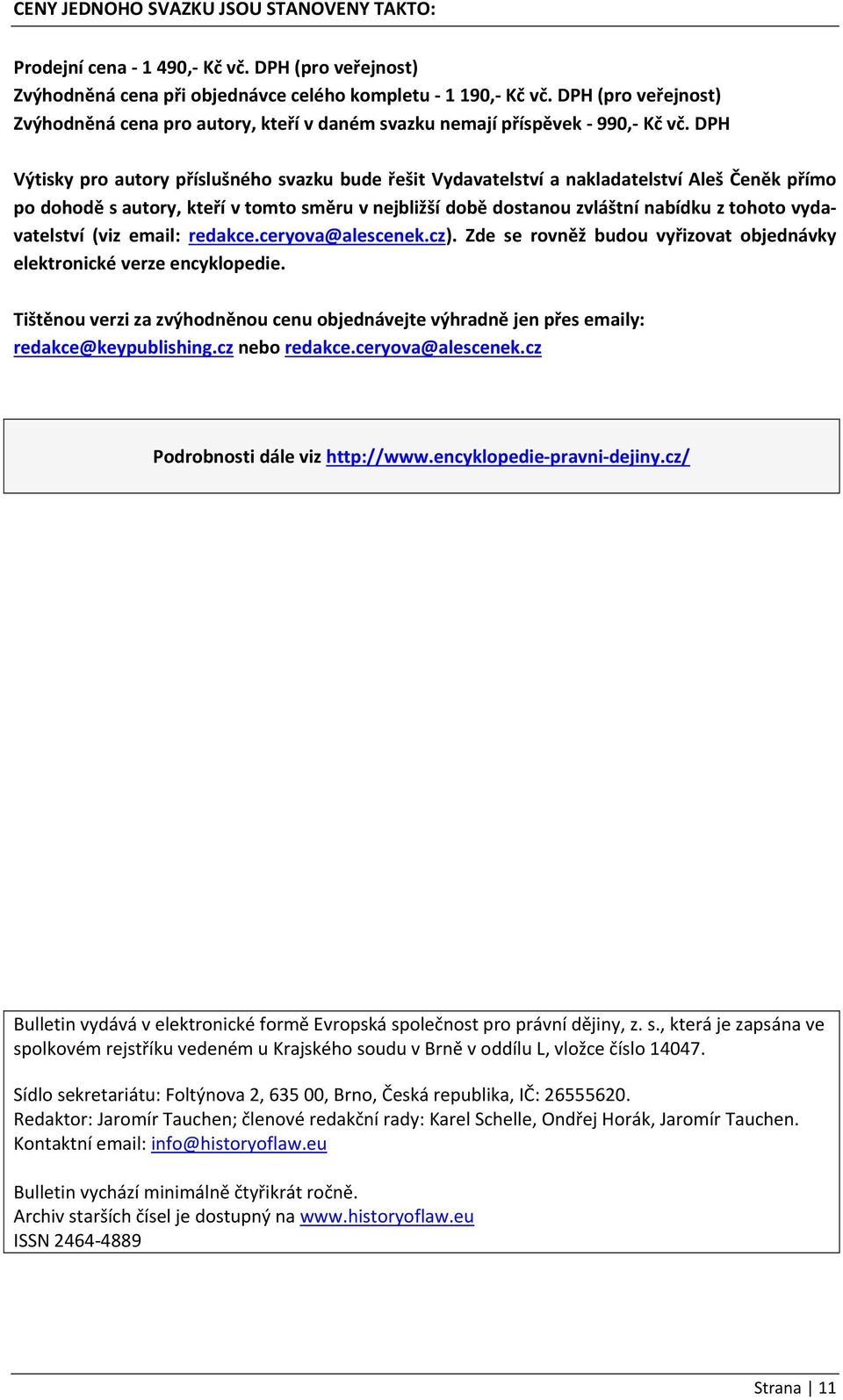 DPH Výtisky pro autory příslušného svazku bude řešit Vydavatelství a nakladatelství Aleš Čeněk přímo po dohodě s autory, kteří v tomto směru v nejbližší době dostanou zvláštní nabídku z tohoto