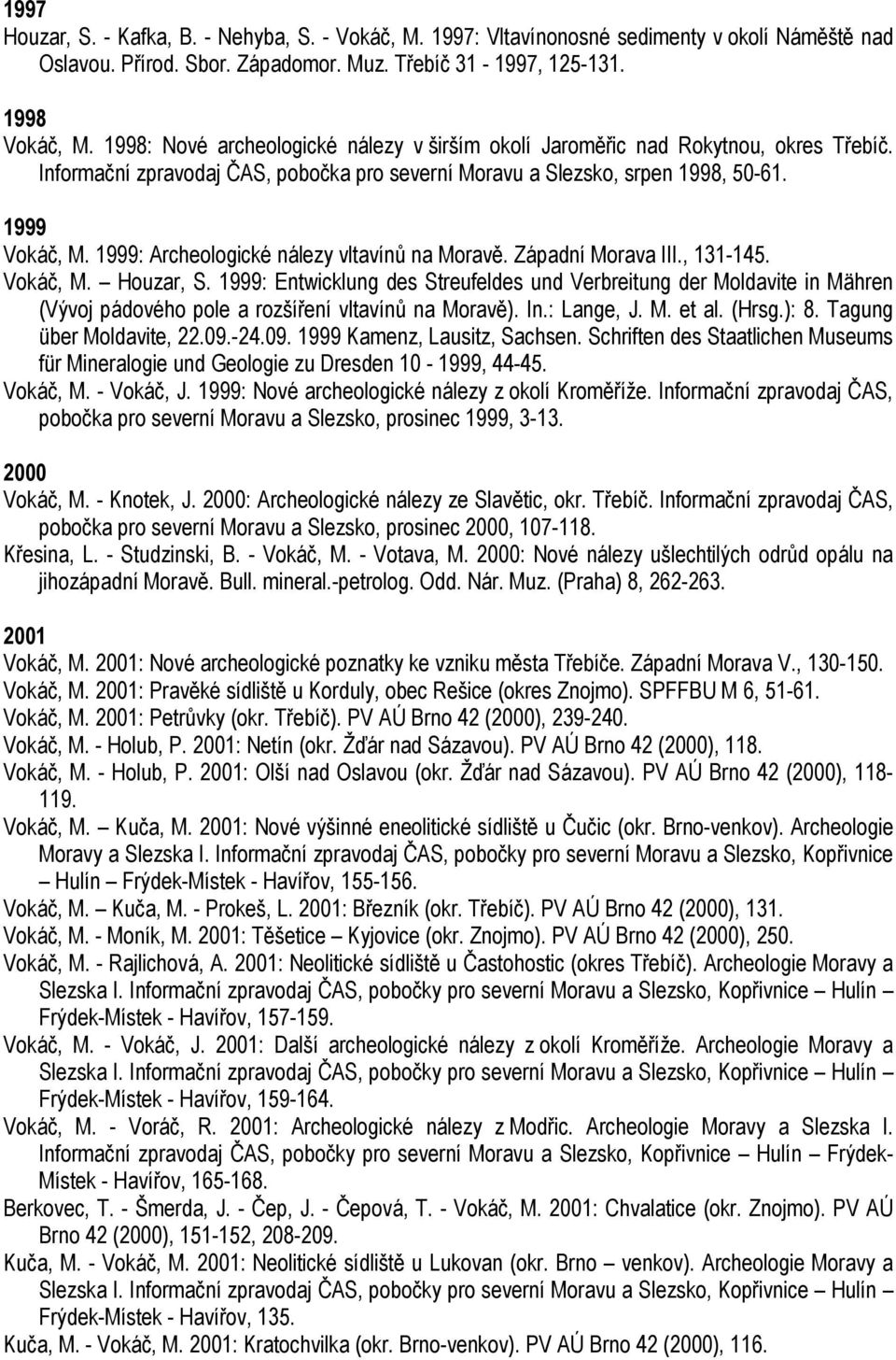 1999: Archeologické nálezy vltavínů na Moravě. Západní Morava III., 131-145. Vokáč, M. Houzar, S.