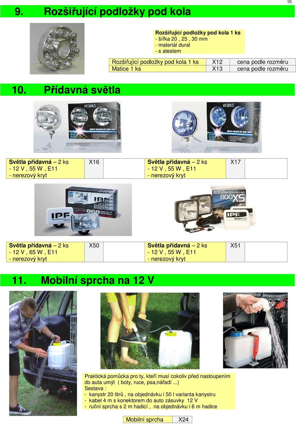 Přídavná světla Světla přídavná 2 ks - 12 V, 55 W, E11 - nerezový kryt X16 Světla přídavná 2 ks - 12 V, 55 W, E11 - nerezový kryt X17 Světla přídavná 2 ks - 12 V, 65 W, E11 - nerezový kryt X50