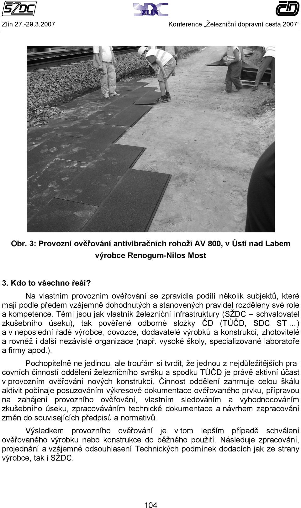 Těmi jsou jak vlastník železniční infrastruktury (SŽDC schvalovatel zkušebního úseku), tak pověřené odborné složky ČD (TÚČD, SDC ST ) a v neposlední řadě výrobce, dovozce, dodavatelé výrobků a