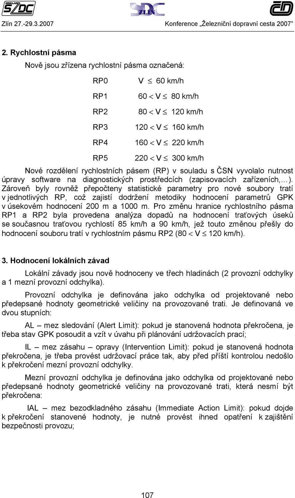 Zároveň byly rovněž přepočteny statistické parametry pro nové soubory tratí v jednotlivých RP, což zajistí dodržení metodiky hodnocení parametrů GPK v úsekovém hodnocení 200 m a 1000 m.