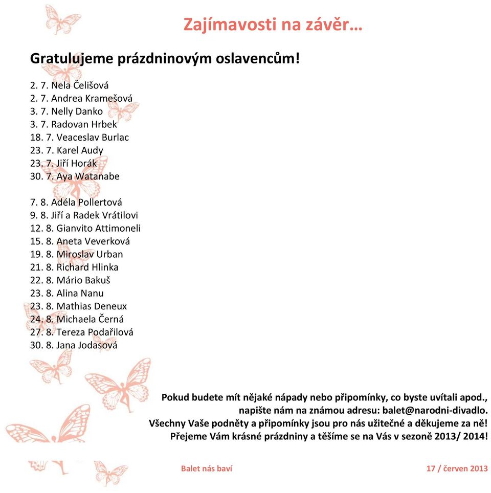 8. Mathias Deneux 24. 8. Michaela Černá 27. 8. Tereza Podařilová 30. 8. Jana Jodasová Pokud budete mít nějaké nápady nebo připomínky, co byste uvítali apod.