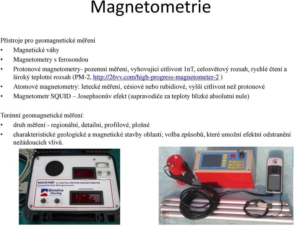 com/high-progress-magnetometer-2 ) Atomové magnetometry: letecké měření, césiové nebo rubidiové, vyšší citlivost než protonové Magnetometr SQUID Josephsonův efekt