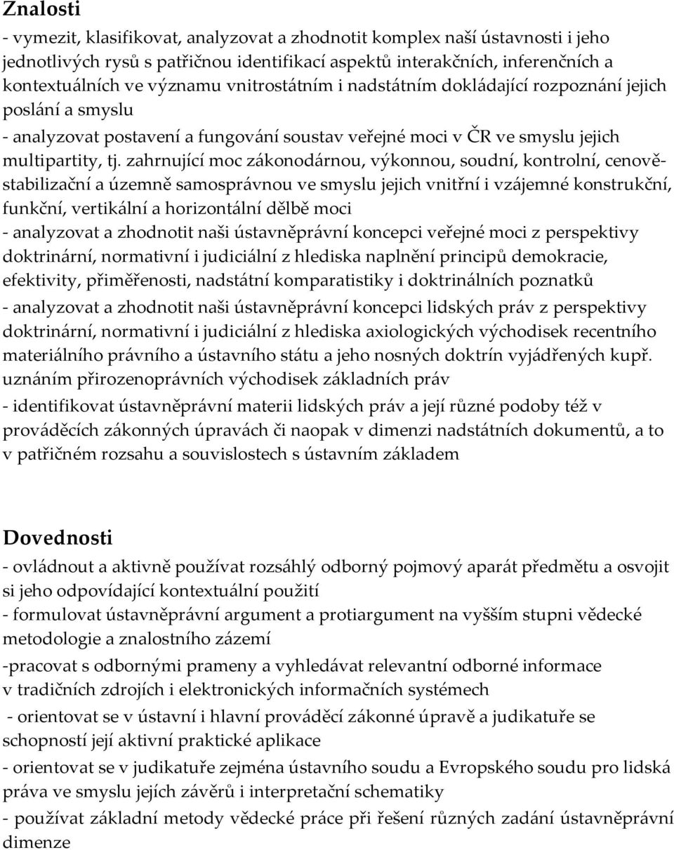 zahrnující moc zákonodárnou, výkonnou, soudní, kontrolní, cenověstabilizační a územně samosprávnou ve smyslu jejich vnitřní i vzájemné konstrukční, funkční, vertikální a horizontální dělbě moci -