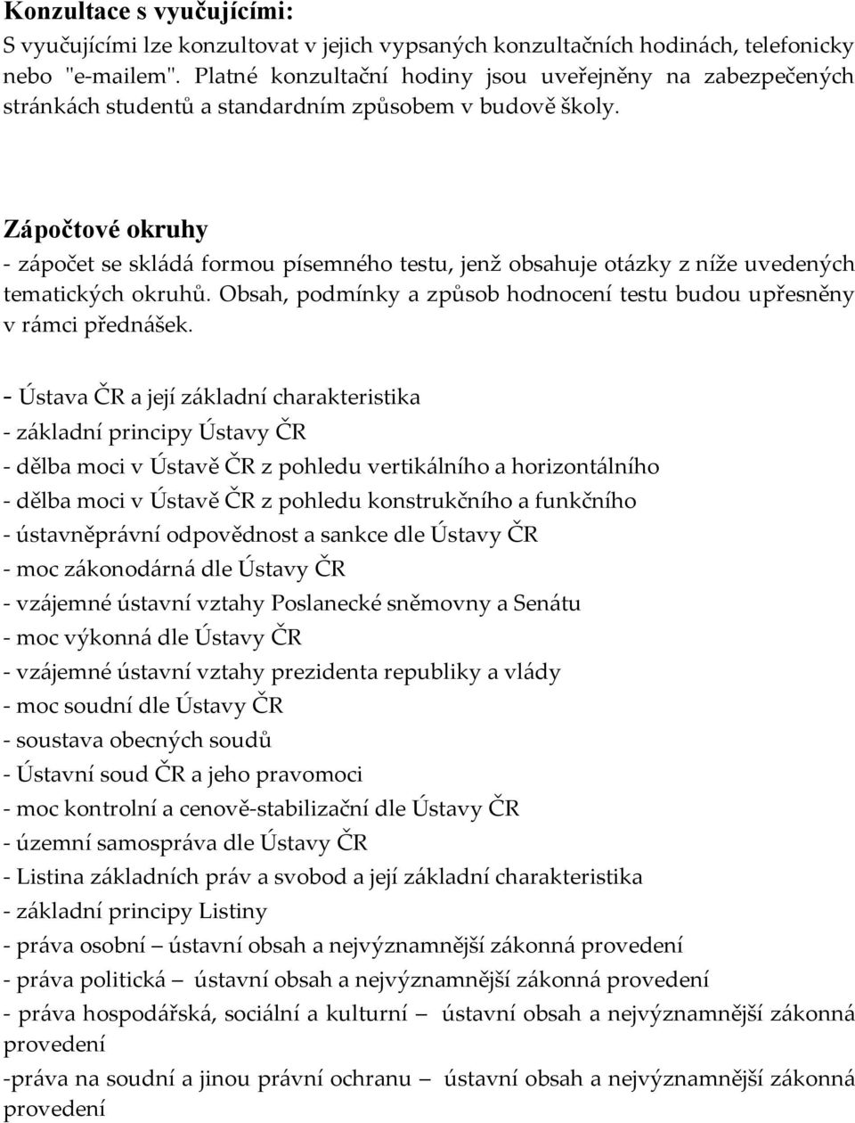 Zápočtové okruhy - zápočet se skládá formou písemného testu, jenž obsahuje otázky z níže uvedených tematických okruhů. Obsah, podmínky a způsob hodnocení testu budou upřesněny v rámci přednášek.