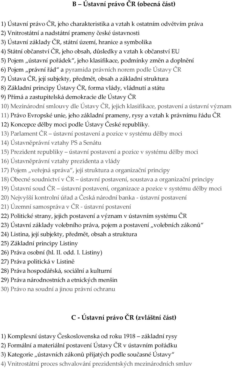 norem podle Ústavy ČR 7) Ústava ČR, její subjekty, předmět, obsah a základní struktura 8) Základní principy Ústavy ČR, forma vlády, vládnutí a státu 9) Přímá a zastupitelská demokracie dle Ústavy ČR