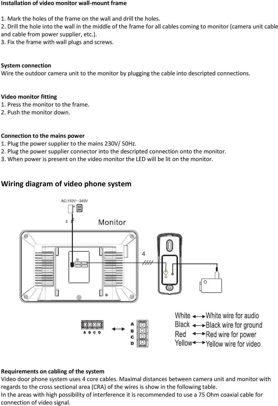 System connection Wire the outdoor camera unit to the monitor by plugging the cable into descripted connections. Video monitor fitting 1. Press the monitor to the frame. 2. Push the monitor down.