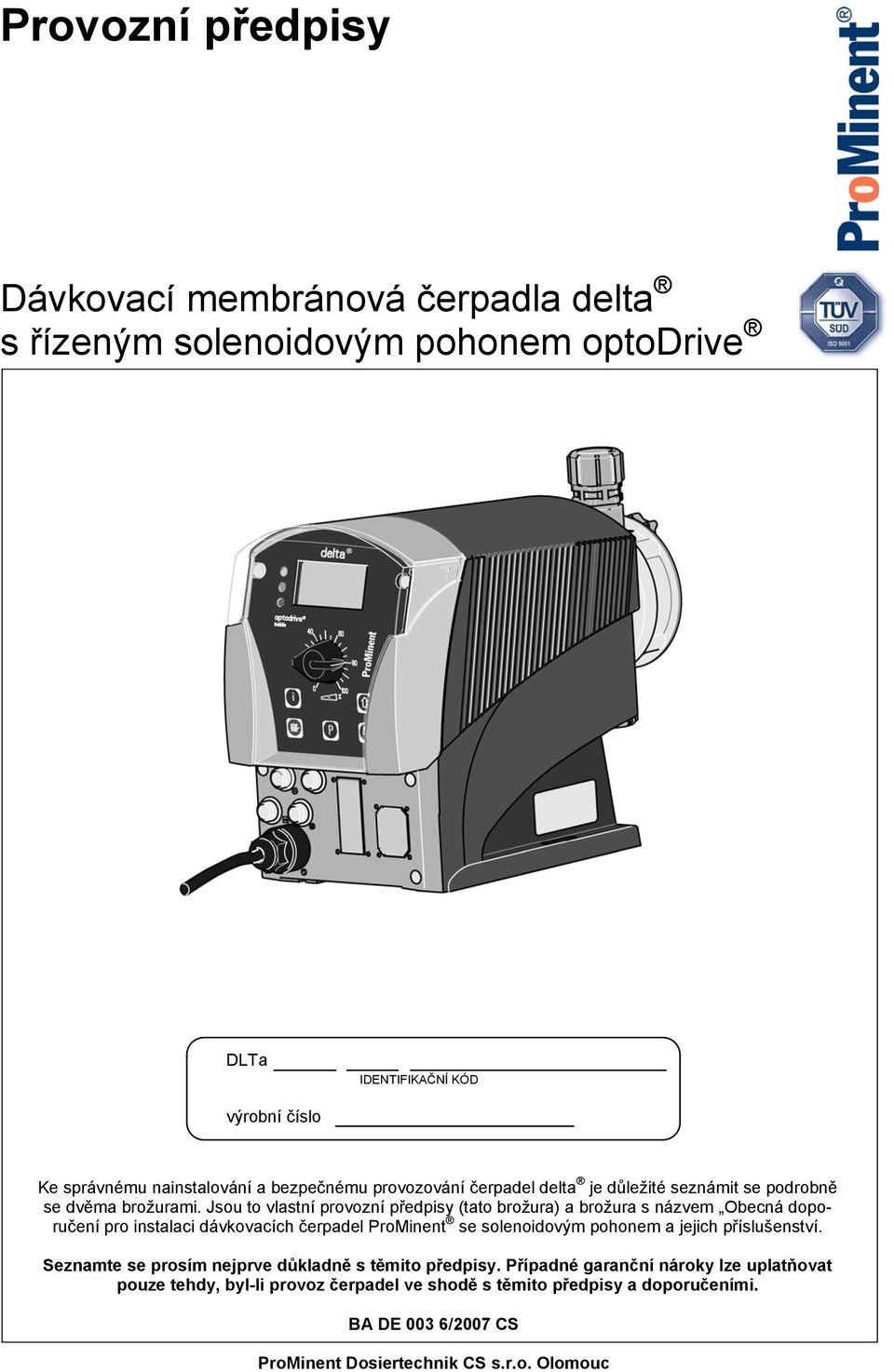 Jsou to vlastní provozní předpisy (tato brožura) a brožura s názvem Obecná doporučení pro instalaci dávkovacích čerpadel ProMinent se solenoidovým pohonem a jejich