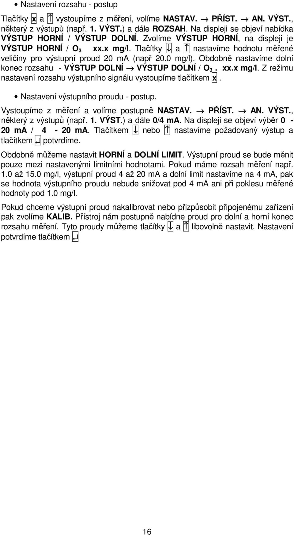 Tlačítky a nastavíme hodnotu měřené veličiny pro výstupní proud 20 ma (např 20.0 mg/l). Obdobně nastavíme dolní konec rozsahu - VÝSTUP DOLNÍ VÝSTUP DOLNÍ / O 3. xx.x mg/l.
