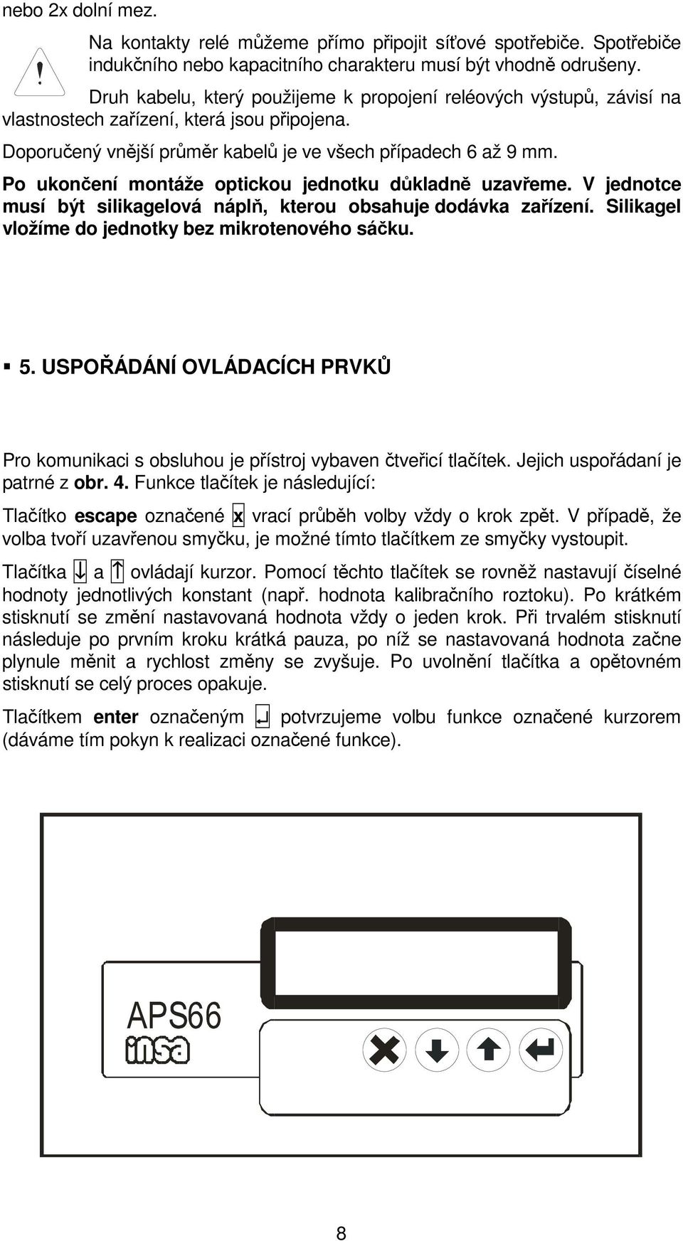 Po ukončení montáže optickou jednotku důkladně uzavřeme. V jednotce musí být silikagelová náplň, kterou obsahuje dodávka zařízení. Silikagel vložíme do jednotky bez mikrotenového sáčku. 5.