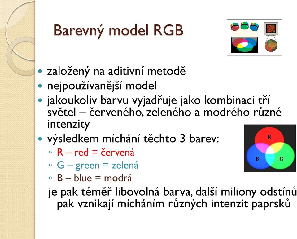 výsledkem míchání těchto 3 barev: R red = červená G green = zelená B blue = modrá je pak